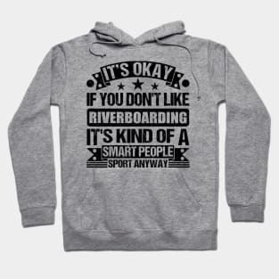 Riverboarding Lover It's Okay If You Don't Like Riverboarding It's Kind Of A Smart People Sports Anyway Hoodie